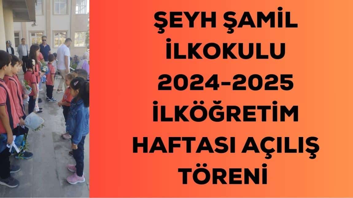 ŞEYH ŞAMİL İLKOKULU 2024-25 İLKÖĞRETİM HAFTASI TÖRENİ