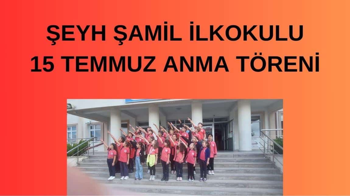 ŞEYH ŞAMİL İLKOKULU 2024 YILI 15 TEMMUZ DEMOKRASİ VE MİLLİ BİRLİK GÜNÜ TÖRENİ