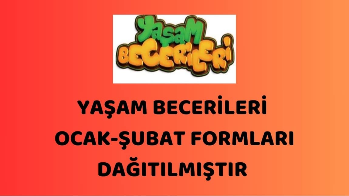 YAŞAM BECERİLERİ OCAK-ŞUBAT FORMLARI DAĞITILMIŞTIR